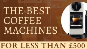 Best Coffee Machines Under £500