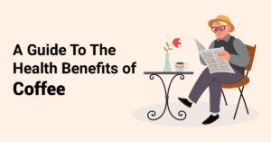 A Guide To The Health Benefits of Coffee