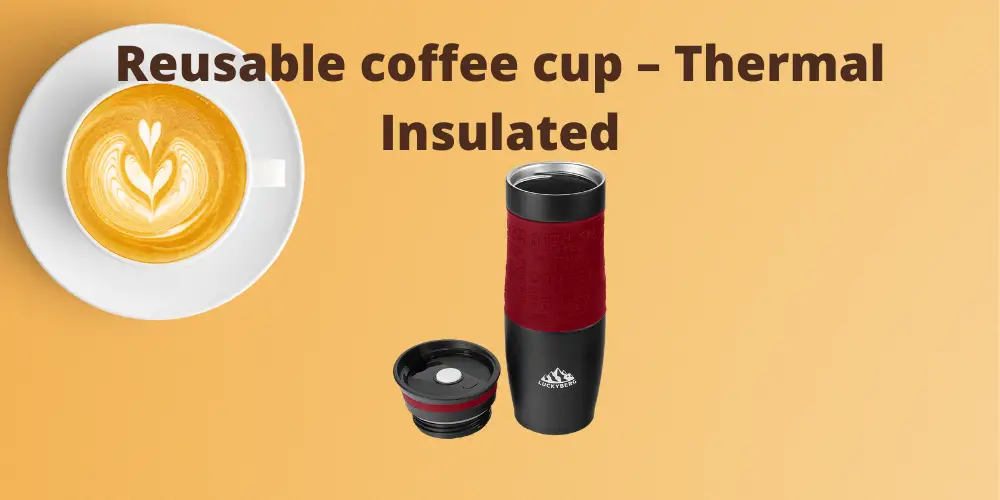 Reusable coffee cup – Thermal Insulated