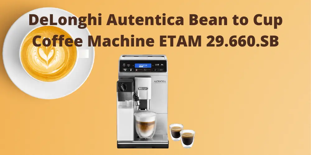 DeLonghi Autentica Bean to Cup Coffee Machine ETAM 29.660.SB Review