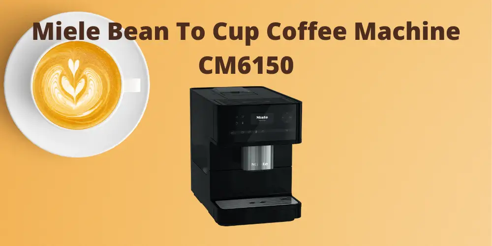 Miele Bean To Cup Coffee Machine CM6150 Review