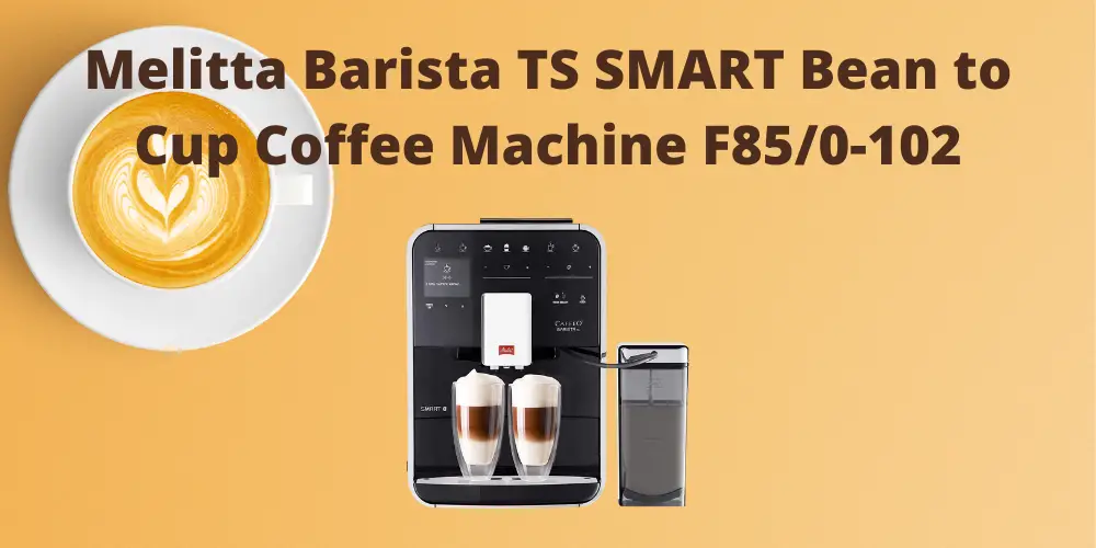 Melitta Barista TS SMART Bean to Cup Coffee Machine F85/0-102